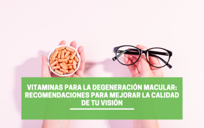 Vitaminas para la degeneración macular: Recomendaciones para mejorar la calidad de tu visión