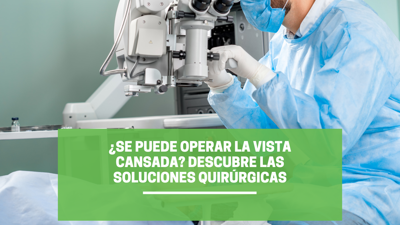 ¿Se puede Operar la Vista Cansada? Respondemos tus Dudas